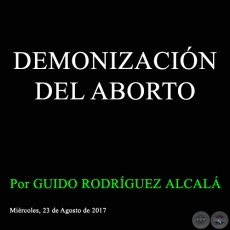 DEMONIZACIÓN DEL ABORTO - Por GUIDO RODRÍGUEZ ALCALÁ - Miércoles, 23 de Agosto de 2017